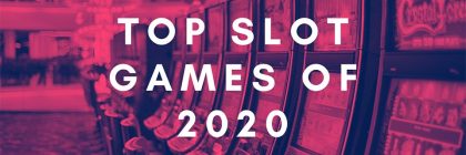 Our Top Slot Games of 2020 - Our Top Slot Games of 2020